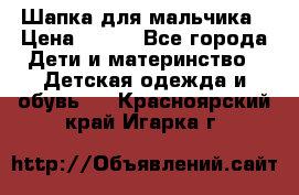 Шапка для мальчика › Цена ­ 400 - Все города Дети и материнство » Детская одежда и обувь   . Красноярский край,Игарка г.